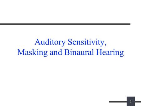 1 Auditory Sensitivity, Masking and Binaural Hearing.