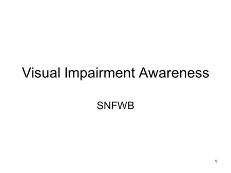 1 Visual Impairment Awareness SNFWB. 2 Programme 1.Introduction and Quiz 2.Anatomy of the eye: Common eye conditions that challenge functional vision.