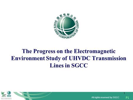 All rights reserved by SGCC P1 1 The Progress on the Electromagnetic Environment Study of UHVDC Transmission Lines in SGCC.