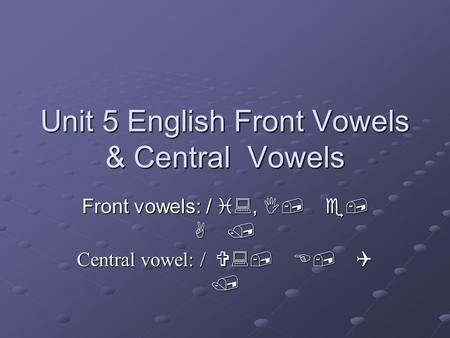 Unit 5 English Front Vowels & Central Vowels Front vowels: / i:, I, e, A / Central vowel: / V:, E, Q /
