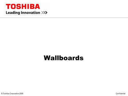 *** CONFIDENTIAL *** © Toshiba Corporation 2008 Confidential Wallboards.