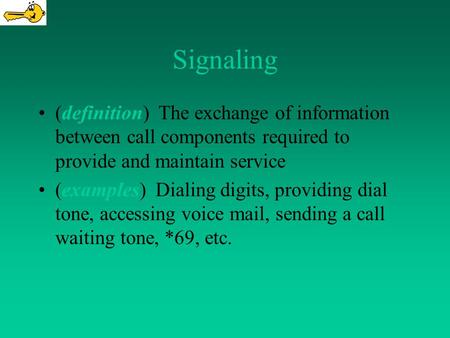 Signaling (definition) The exchange of information between call components required to provide and maintain service (examples) Dialing digits, providing.