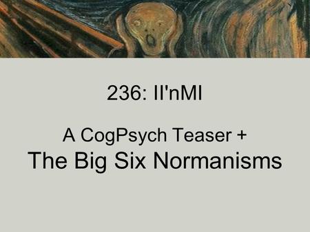 236: II'nMI A CogPsych Teaser + The Big Six Normanisms.