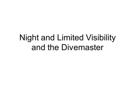 Night and Limited Visibility and the Divemaster. Main Points Motivation for diving Pre-dive Planning Equipment Dive Techniques Communications Hazards.