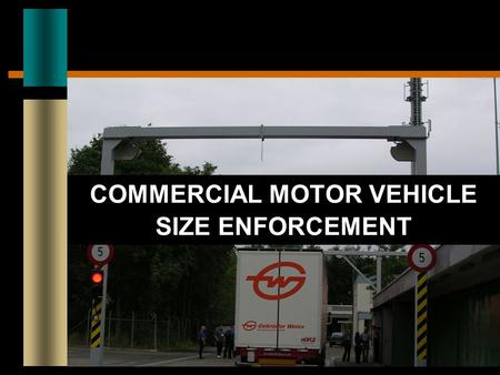COMMERCIAL MOTOR VEHICLE SIZE ENFORCEMENT. CURRENT CHALLENGES Significant Growth in CMV Traffic Increased congestion and delay Demand for larger and heavier.