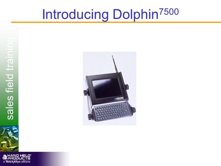 Sales field training Introducing Dolphin 7500. sales field training Dolphin 7500 Overview  Rugged vehicle and/ or stationary ADC solution  Batch or.