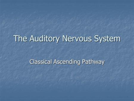The Auditory Nervous System Classical Ascending Pathway.
