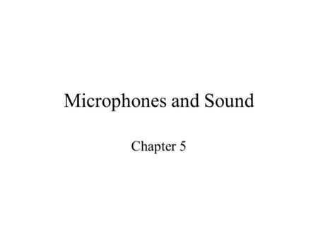 Microphones and Sound Chapter 5. The Basics of Sound Sound itself is a vibration—a specific motion—of air molecules. A sound source creates changes in.