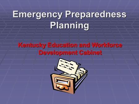 Emergency Preparedness Planning Kentucky Education and Workforce Development Cabinet.