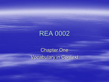 REA 0002 Chapter One Vocabulary in Context. 4 types of Context Clues  Examples – the author gives you examples that relate to an unknown word.  From.