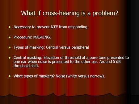 What if cross-hearing is a problem? Necessary to prevent NTE from responding. Necessary to prevent NTE from responding. Procedure: MASKING. Procedure: