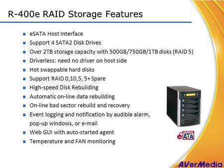 Confidential & Proprietary R-400e RAID Storage Features eSATA Host Interface Support 4 SATA2 Disk Drives Over 2TB storage capacity with 500GB/750GB/1TB.