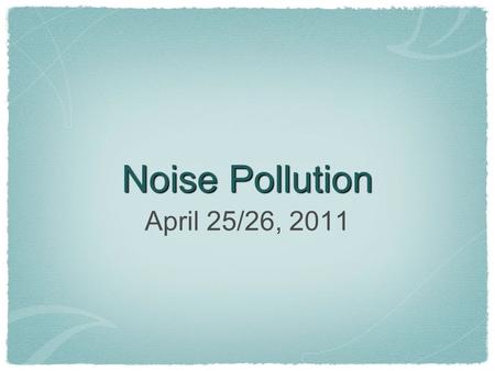 Noise Pollution April 25/26, 2011. GIVE ME YOUR $$ I need $4.75 from each of you before Thursday. You need to alert your teachers that you will be absent.