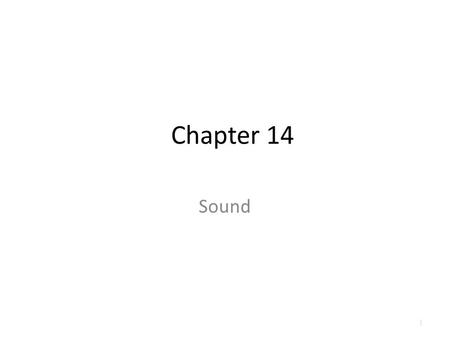 Chapter 14 Sound 1. Producing a Sound Wave Sound waves are longitudinal waves traveling through a medium A tuning fork can be used as an example of producing.