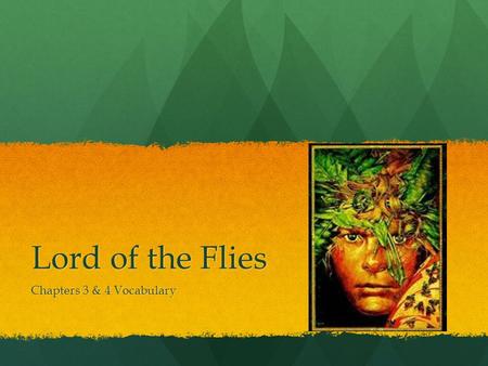 Lord of the Flies Chapters 3 & 4 Vocabulary. Festooned (verb) Decorated “The tree trunks and the creepers that festooned them lost themselves in a green.