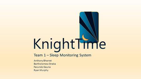 Team 1 – Sleep Monitoring System Anthony Bharrat Bartholomew Straka Facundo Gauna Ryan Murphy.