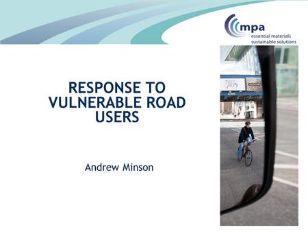 Andrew Minson RESPONSE TO VULNERABLE ROAD USERS. Tragically, between 2008 and 2013 55% of cycling fatalities involved HGVs This includes a disproportionate.