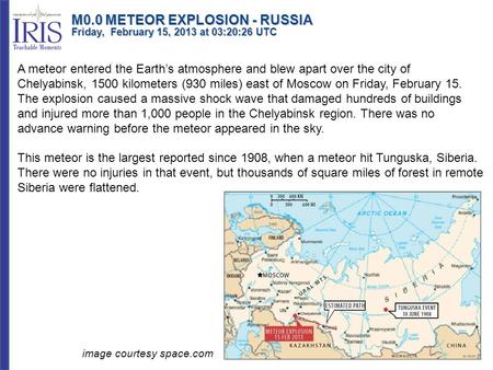 M0.0 METEOR EXPLOSION - RUSSIA Friday, February 15, 2013 at 03:20:26 UTC A meteor entered the Earth’s atmosphere and blew apart over the city of Chelyabinsk,