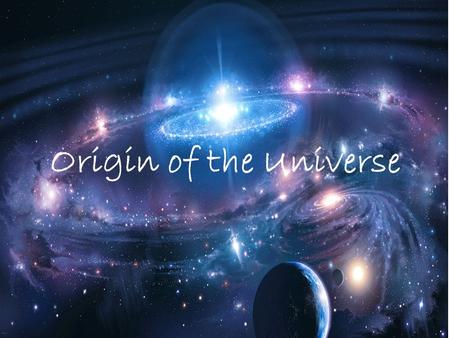 Origin of the Universe. The three main theories put forward to explain the origin and evolution of the universe are: The Big Bang Theory The Steady State.