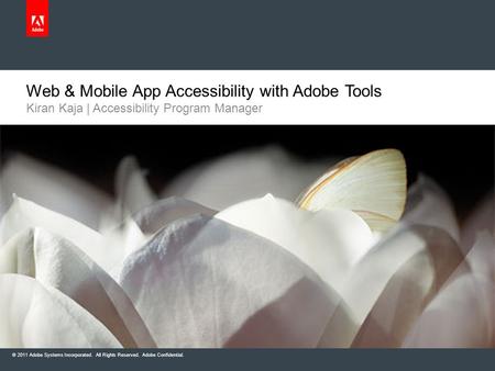 © 2011 Adobe Systems Incorporated. All Rights Reserved. Adobe Confidential. Web & Mobile App Accessibility with Adobe Tools Kiran Kaja | Accessibility.