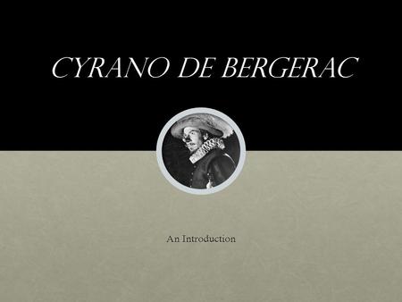 Cyrano de bergerac An Introduction. Edmond rostand Born in France in 1868, as the country was transitioning from a monarchy to a republican government.
