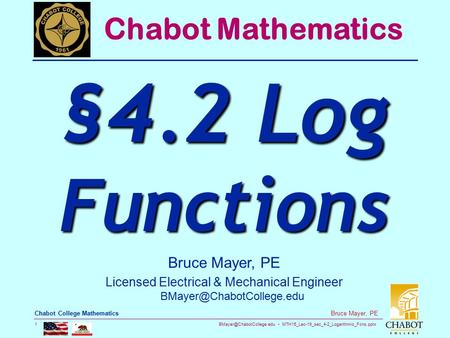 MTH15_Lec-19_sec_4-2_Logarithmic_Fcns.pptx 1 Bruce Mayer, PE Chabot College Mathematics Bruce Mayer, PE Licensed Electrical &