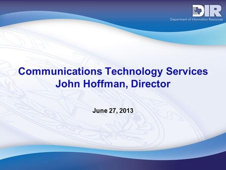 Communications Technology Services John Hoffman, Director June 27, 2013.