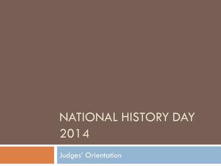 NATIONAL HISTORY DAY 2014 Judges’ Orientation. WELCOME!  Thank you for supporting National History Day. We appreciate your time and energy in evaluating.