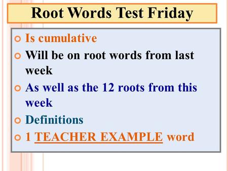 Root Words Test Friday Is cumulative Will be on root words from last week As well as the 12 roots from this week Definitions 1 TEACHER EXAMPLE word.
