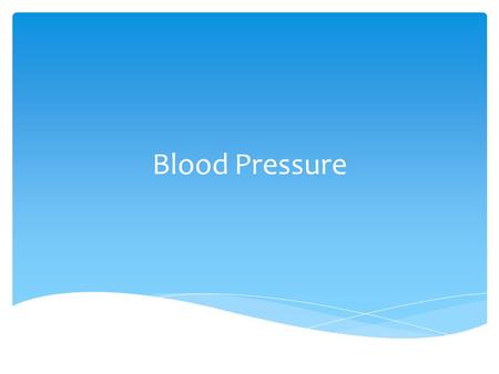 Blood Pressure.  The measurement of the force of blood against artery walls.  Force comes from the pumping of the heart  If arteries are hardened or.