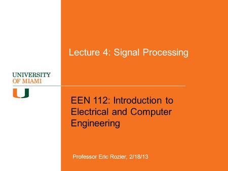 Lecture 4: Signal Processing EEN 112: Introduction to Electrical and Computer Engineering Professor Eric Rozier, 2/18/13.