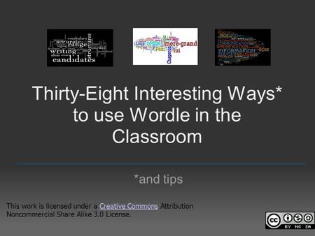 Thirty-Eight Interesting Ways* to use Wordle in the Classroom *and tips _________________________________________________ This work is licensed under a.