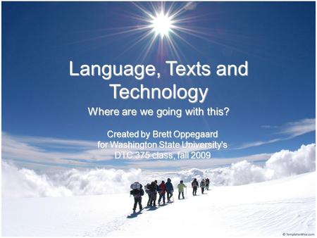 Language, Texts and Technology Where are we going with this? Created by Brett Oppegaard for Washington State University's DTC 375 class, fall 2009.