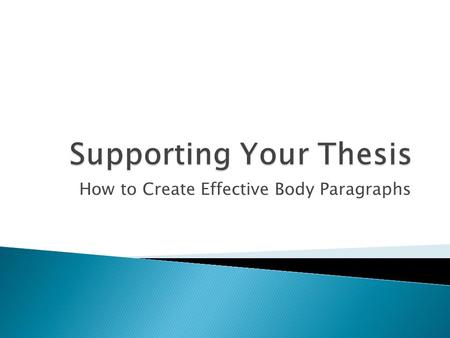 How to Create Effective Body Paragraphs.  You are attempting to prove your thesis.  In order to convince your reader, you must offer sufficient support.