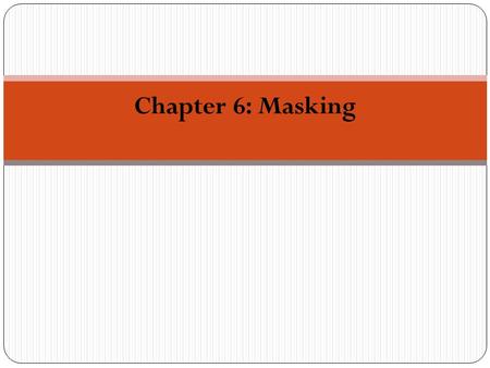 Chapter 6: Masking. Masking Masking: a process in which the threshold of one sound (signal) is raised by the presentation of another sound (masker). Masking.