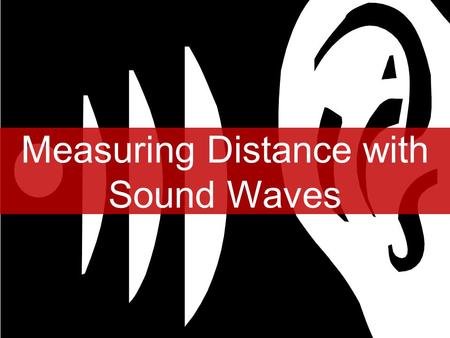 Measuring Distance with Sound Waves. You are driving and need to determine the distance between your car and the car in front of you. Come up with a way.