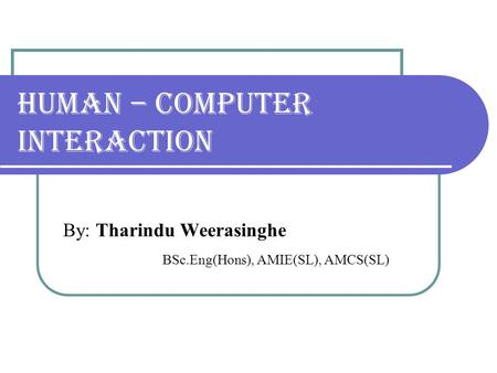 Human – Computer Interaction By: Tharindu Weerasinghe BSc.Eng(Hons), AMIE(SL), AMCS(SL)