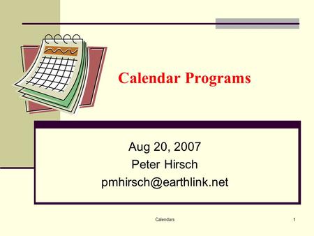 Calendars1 Calendar Programs Aug 20, 2007 Peter Hirsch