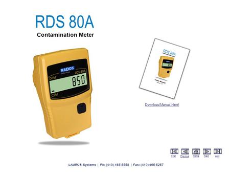 First Previous HomeNextLast LAURUS Systems | Ph: (410) 465-5558 | Fax: (410) 465-5257 RDS 80A Contamination Meter Download Manual Here!