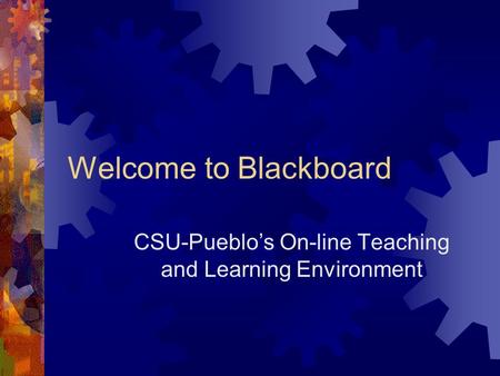 Welcome to Blackboard CSU-Pueblo’s On-line Teaching and Learning Environment.