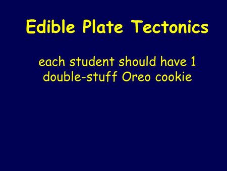 Edible Plate Tectonics each student should have 1 double-stuff Oreo cookie.