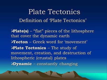 Plate Tectonics Definition of ‘Plate Tectonics’  Plate(s) – “flat” pieces of the lithosphere that cover the dynamic earth  Tecton – Greek word for ‘movement’