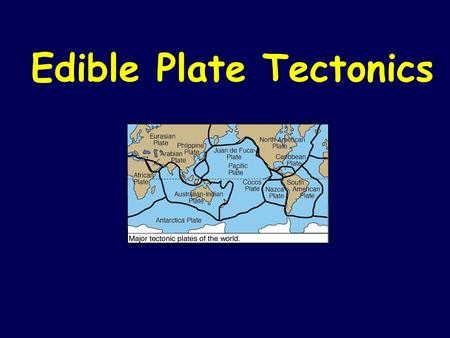 Edible Plate Tectonics. TECTONICS: From the Greek “tecton” – builder – architect The study of large features on Earth’s surface and the processes that.
