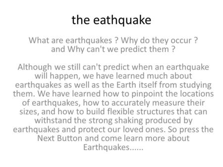 The eathquake What are earthquakes ? Why do they occur ? and Why can't we predict them ? Although we still can't predict when an earthquake will happen,