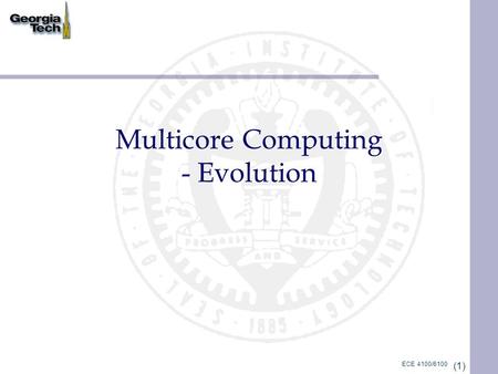ECE 4100/6100 (1) Multicore Computing - Evolution.