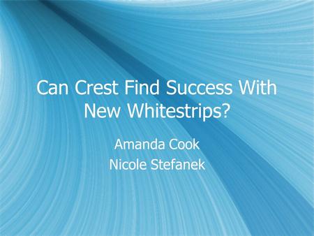 Can Crest Find Success With New Whitestrips? Amanda Cook Nicole Stefanek Amanda Cook Nicole Stefanek.