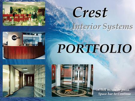 Crest Interior Systems Crest Interior Systems PORTFOLIO Click mouse or press Space bar to Continue.