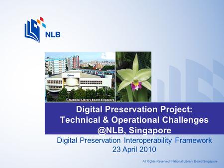 All Rights Reserved. National Library Board Singapore Digital Preservation Project: Technical & Operational Singapore Digital Preservation.