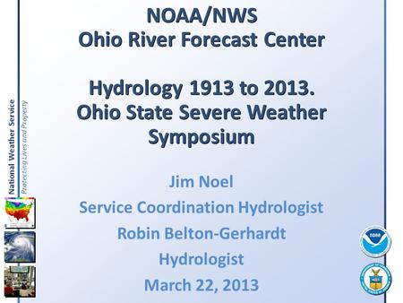 National Weather Service Protecting Lives and Property NOAA/NWS Ohio River Forecast Center Hydrology 1913 to 2013. Ohio State Severe Weather Symposium.