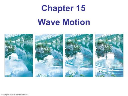 Copyright © 2009 Pearson Education, Inc. Chapter 15 Wave Motion.